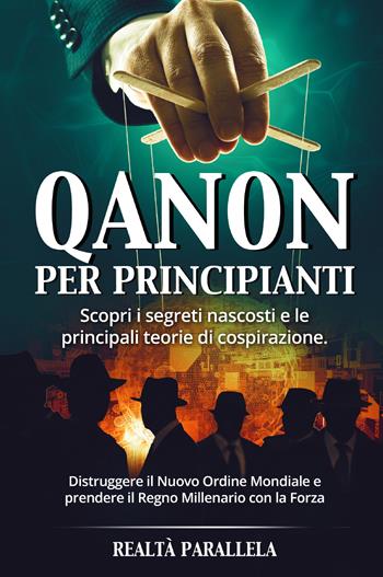 Qanon per principianti. Scopri i segreti nascosti e le principali teorie di cospirazione  - Libro Youcanprint 2021 | Libraccio.it