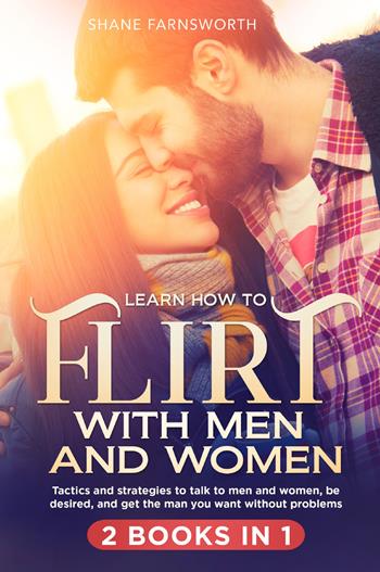 Learn how to flirt with men and women (2 books in 1) - Shane Farnsworth - Libro Youcanprint 2021 | Libraccio.it