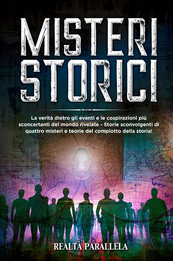 Misteri storici. La verità dietro gli eventi e le cospirazioni più sconcertanti del mondo rivelate - Storie sconvolgenti di quattro misteri e teorie del complotto della storia!  - Libro Youcanprint 2021 | Libraccio.it