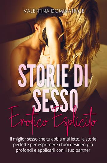 Storie di sesso proibito ed esplicito per adulti. Storie di sesso estremo che metteranno alla prova le tue fantasie sessuali - Valentina Dominatrice - Libro Youcanprint 2021 | Libraccio.it