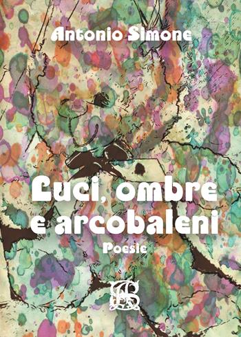 Luci, ombre e arcobaleni - Antonio Simone - Libro Youcanprint 2021 | Libraccio.it