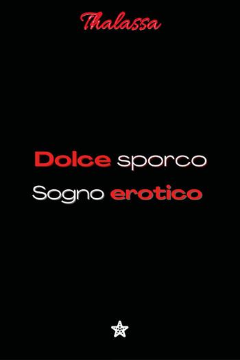 Dolce sporco sogno erotico - Thalassa - Libro Youcanprint 2021 | Libraccio.it