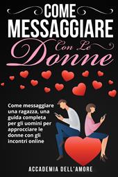 Come messaggiare con le donne. Come messaggiare una ragazza, una guida completa per gli uomini per approcciare le donne con gli incontri online