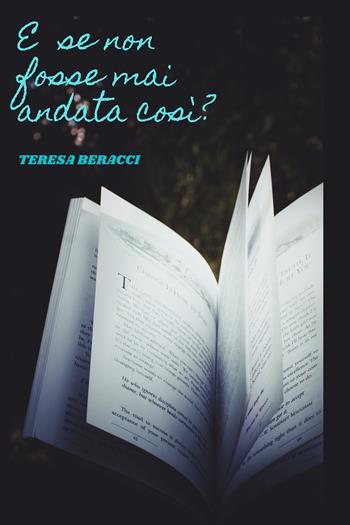 E se non fosse mai andata così? La ricreazione della serialità televisiva attraverso l'immaginario - Teresa Beracci - Libro Youcanprint 2022 | Libraccio.it