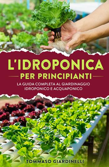 Idroponica per principianti. La guida completa al giardinaggio idroponico e acquaponico - Tommaso Giardinelli - Libro Youcanprint 2021 | Libraccio.it