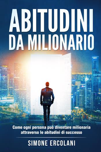Abitudini da milionario. Come ogni persona può diventare milionaria attraverso le abitudini di successo - Simone Ercolani - Libro Youcanprint 2021, Business ed economia | Libraccio.it