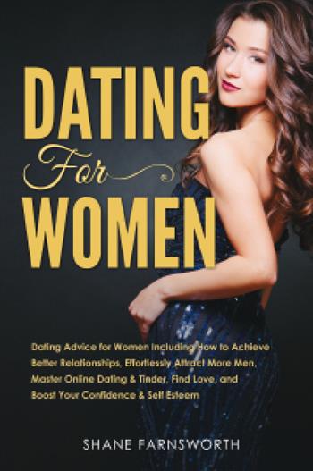 Dating for women. Dating advice for women including how to achieve better relationships, effortlessly attract more men, master online dating & tinder, find love, and boost your confidence & self esteem - Shane Farnsworth - Libro Youcanprint 2021 | Libraccio.it