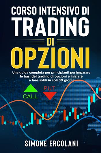 Corso intensivo di trading di opzioni. Una guida completa per principianti per imparare le basi del trading di opzioni e iniziare a fare soldi in soli 30 giorni - Simone Ercolani - Libro Youcanprint 2021 | Libraccio.it