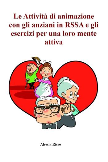 Le attività di animazione con gli anziani in RSSA e gli esercizi per una loro mente attiva - Alessia Risso - Libro Youcanprint 2022 | Libraccio.it