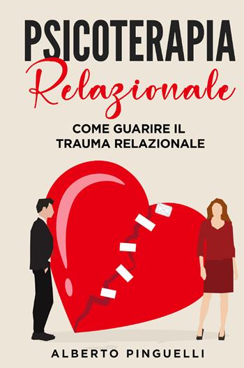 Psicoterapia relazionale. Come guarire il trauma relazionale - Alberto Pinguelli - Libro Youcanprint 2021 | Libraccio.it