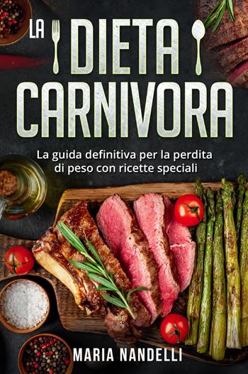 La dieta carnivora. La guida definitiva per la perdita di peso con ricette speciali - Maria Nandelli - Libro Youcanprint 2021 | Libraccio.it