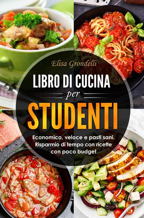 Libro di cucina per studenti. Economico, veloce e pasti sani. Risparmio di  tempo con ricette con poco budget