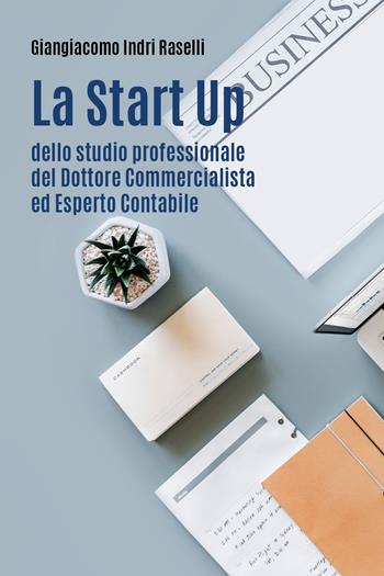 La start up dello studio professionale del dottore commercialista ed esperto contabile - Giangiacomo Indri Raselli - Libro Youcanprint 2022 | Libraccio.it
