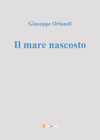 Il mare nascosto - Giuseppe Orlandi - Libro Youcanprint 2023 | Libraccio.it