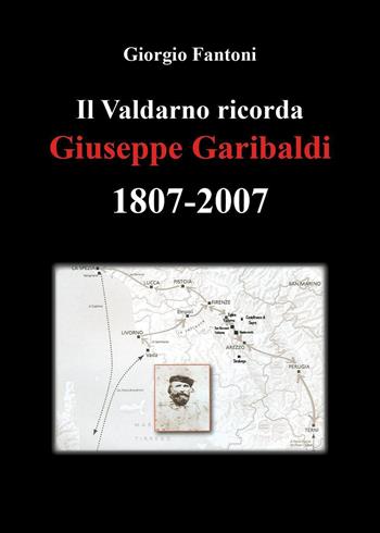 Il Valdarno ricorda Giuseppe Garibaldi 1807-2007 - Giorgio Fantoni - Libro Youcanprint 2022 | Libraccio.it