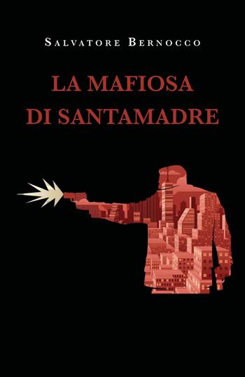 La mafiosa di Santamadre - Salvatore Bernocco - Libro Youcanprint 2022 | Libraccio.it
