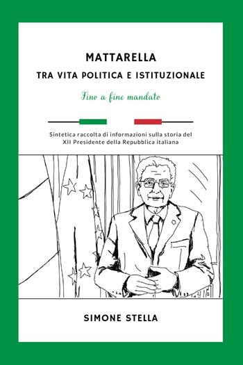 Mattarella: tra vita politica e istituzionale. Fino a fine mandato - Simone Stella - Libro Youcanprint 2022 | Libraccio.it