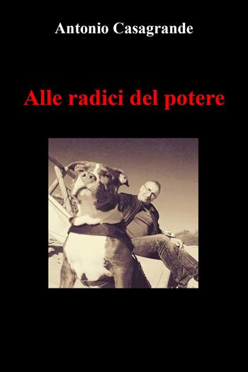 Alle radici del potere - Antonio Casagrande - Libro Youcanprint 2022 | Libraccio.it