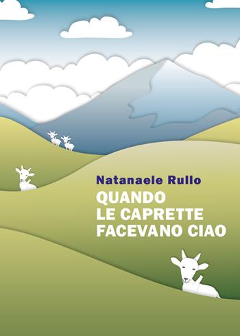 Quando le caprette facevano ciao - Natanaele Rullo - Libro Youcanprint 2022 | Libraccio.it