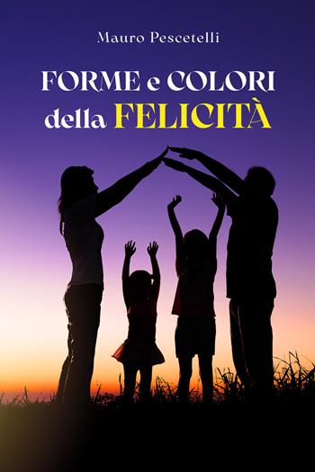 Forme e colori della felicità - Mauro Pescetelli - Libro Youcanprint 2022 | Libraccio.it
