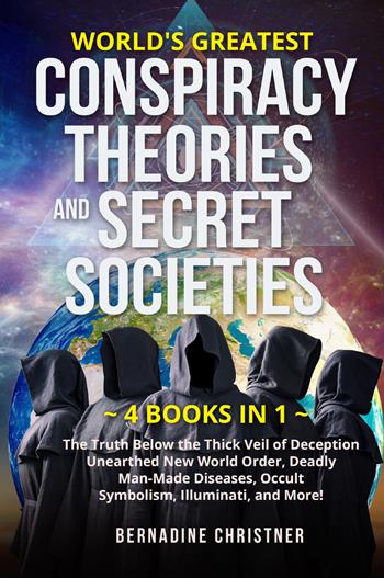 World's greatest conspiracy theories and secret societies. The truth below the thick veil of deception unearthed new world order, deadly man-made diseases, occult symbolism, illuminati, and more! (4 books in 1) - Bernardine Christner - Libro Youcanprint 2022 | Libraccio.it