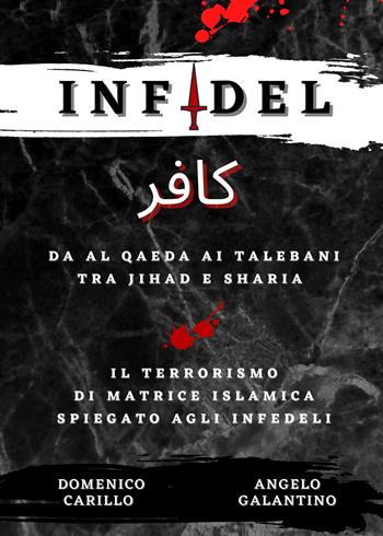 Infidel. Da Al Qaeda ai talebani tra Jihad e Sharia. Il terrorismo di matrice islamica spiegato agli infedeli - Angelo Galantino, Domenico Carillo - Libro Youcanprint 2022 | Libraccio.it