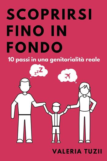 Scoprirsi fino in fondo. 10 passi in una genitorialità reale - Valeria Tuzii - Libro Youcanprint 2022 | Libraccio.it