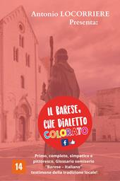 Il barese, che dialetto colorato! Primo, completo, simpatico e pittoresco glossario semiserio con centinaia di vocaboli in «Barese-Italiano» testimone della tradizione locale!