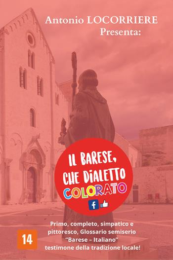 Il barese, che dialetto colorato! Primo, completo, simpatico e pittoresco glossario semiserio con centinaia di vocaboli in «Barese-Italiano» testimone della tradizione locale! - Antonio Locorriere - Libro Youcanprint 2022 | Libraccio.it