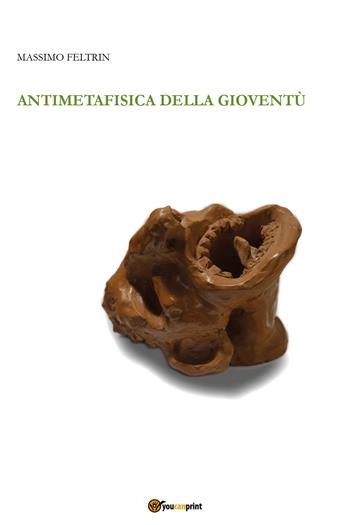 Antimetafisica della gioventù - Massimo Feltrin - Libro Youcanprint 2022 | Libraccio.it