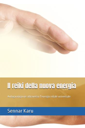 Il reiki della nuova energia. Autoguarigione attraverso l'energia vitale universale - Sennar Karu - Libro Youcanprint 2022 | Libraccio.it