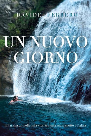 Un nuovo giorno. Il Parkinson nella mia vita, tra una mezzanotte e l'altra - Davide Ferrero - Libro Youcanprint 2022 | Libraccio.it