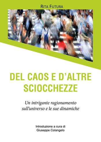 Del caos e d'altre sciocchezze. Un intrigante ragionamento sull'universo e le sue dinamiche - Rita Futura - Libro Youcanprint 2024 | Libraccio.it