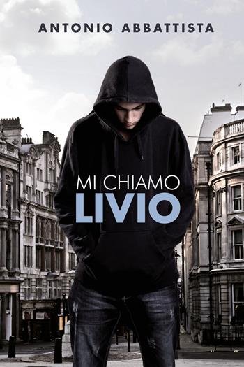 Mi chiamo Livio - Antonio Abbattista - Libro Youcanprint 2022 | Libraccio.it