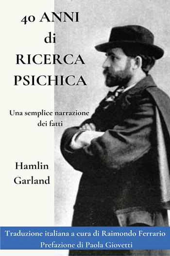 40 anni di ricerca psichica. Una semplice narrazione dei fatti - Hamlin Garland - Libro Youcanprint 2022 | Libraccio.it
