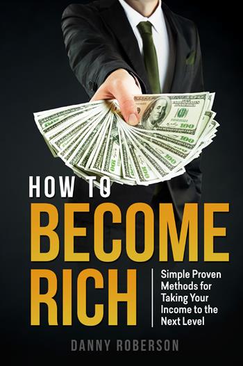 How to become rich. Simple proven methods for taking your income to the next level - Danny Roberson - Libro Youcanprint 2022 | Libraccio.it