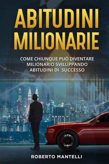 Abitudini milionarie. Come chiunque può diventare milionario sviluppando abitudini di successo - Roberto Mantelli - Libro Youcanprint 2022 | Libraccio.it