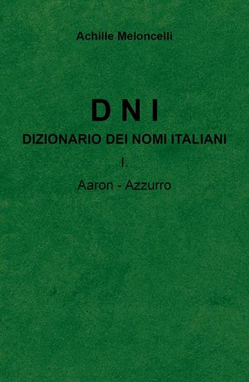 DNI. Dizionario dei nomi italiani. Vol. 1: Aaron-Azzuzzo. - Achille Meloncelli - Libro Youcanprint 2022 | Libraccio.it
