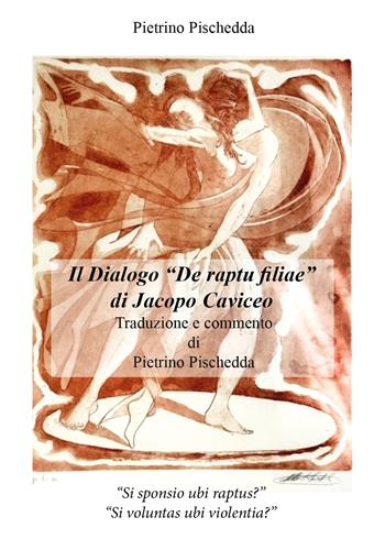 Il dialogo «De raptu filiae» di Jacopo Caviceo - Pietrino Pischedda - Libro Youcanprint 2022 | Libraccio.it