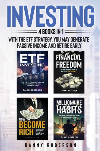 Investing. With the ETF strategy, you may generate passive income and retire early (4 books in 1) - Danny Roberson - Libro Youcanprint 2022 | Libraccio.it