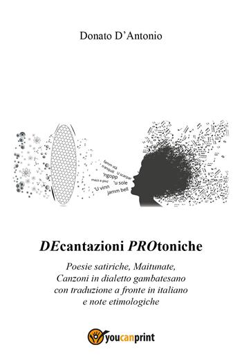 Decantazioni protoniche. Poesie satiriche, maitunate, canzoni in dialetto gambatesano - Donato D'Antonio - Libro Youcanprint 2022 | Libraccio.it