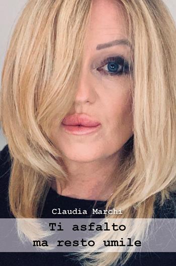 Ti asfalto ma resto umile - Claudia Marchi - Libro Youcanprint 2022 | Libraccio.it