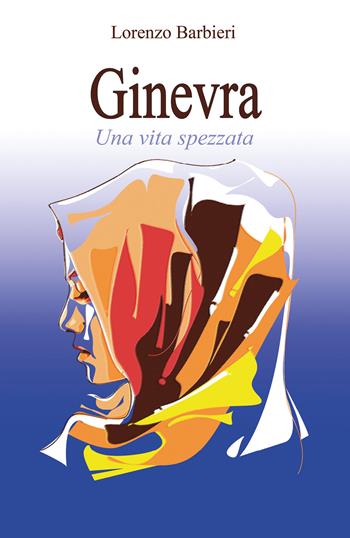 Ginevra. Una vita spezzata - Lorenzo Barbieri - Libro Youcanprint 2022 | Libraccio.it