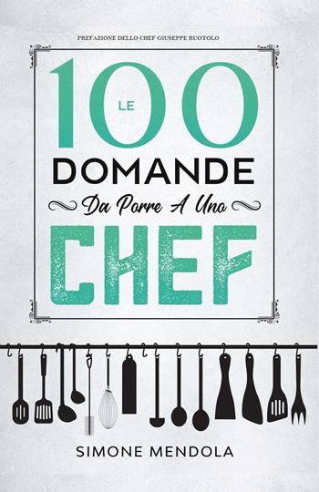 Le 100 domande da porre a uno chef - Simone Mendola - Libro Youcanprint 2022 | Libraccio.it