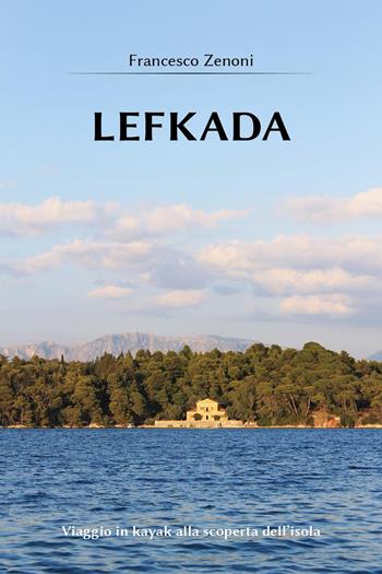 Lefkada - Francesco Zenoni - Libro Youcanprint 2022 | Libraccio.it