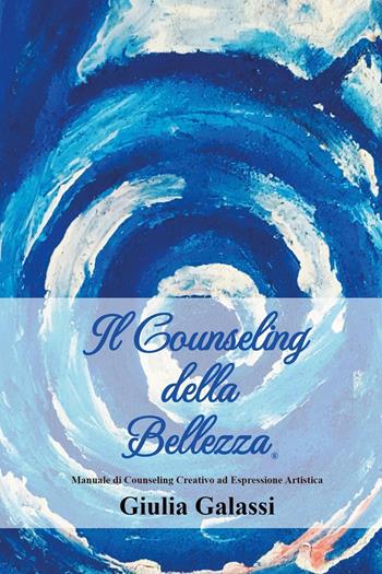 Il counseling della bellezza®. Manuale di counseling creativo ad espressione artistica - Giulia Galassi - Libro Youcanprint 2022 | Libraccio.it