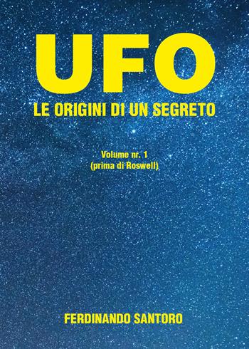 UFO. Le origini di un segreto. Vol. 1: Prima di Roswell. - Ferdinando Santoro - Libro Youcanprint 2022 | Libraccio.it