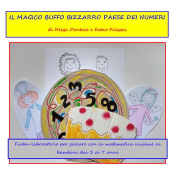 Il magico buffo bizzarro paese dei numeri. Fiaba laboratorio per giocare con la matematica insieme ai bambini dai 3 ai 7 anni - Fabio Filippi, Helga Dentale - Libro Youcanprint 2022 | Libraccio.it