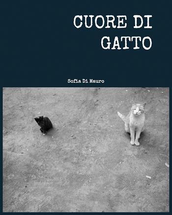 Cuore di gatto - Sofia Di Mauro - Libro Youcanprint 2022 | Libraccio.it