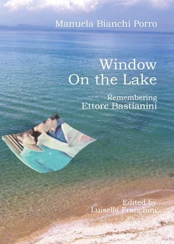 Window on the lake. Remembering Ettore Bastianini - Manuela Bianchi Porro - Libro Youcanprint 2022 | Libraccio.it